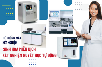 HỆ THỐNG MÁY XÉT NGHIỆM HUYẾT HỌC, SINH HÓA MIỄN DỊCH, VI SINH